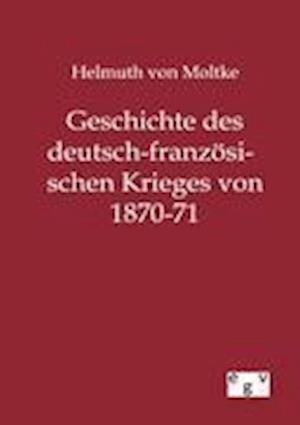 Geschichte Des Deutsch-Französischen Krieges Von 1870-71