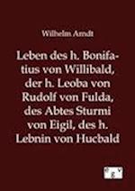 Leben des h. Bonifatius von Willibald, der h. Leoba von Rudolf von Fulda, des Abtes Sturmi von Eigil, des h. Lebnin von Hucbald