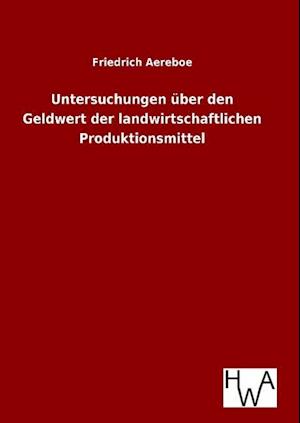 Untersuchungen Über Den Geldwert Der Landwirtschaftlichen Produktionsmittel