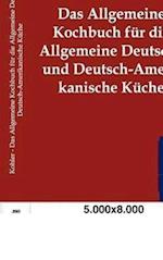 Das Allgemeine Kochbuch für die Allgemeine Deutsche und Deutsch-Amerikanische Küche