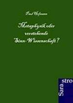 Metaphysik oder verstehende Sinn-Wissenschaft?