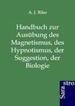 Handbuch zur Ausübung des Magnetismus, des Hypnotismus, der Suggestion, der Biologie