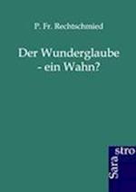 Der Wunderglaube - ein Wahn?