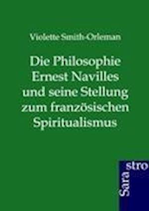 Die Philosophie Ernest Navilles und seine Stellung zum französischen Spiritualismus