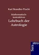 Mathematisch-Instruktives Lehrbuch Der Astrologie