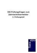 300 Prüfungsfragen zum Zahntechnikermeister