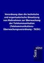 Verordnung über die technische und organisatorische Umsetzung von Maßnahmen zur Überwachung der Telekommunikation (Telekommunikations-Überwachungsverordnung - TKÜV)