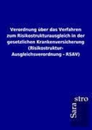 Verordnung über das Verfahren zum Risikostrukturausgleich in der gesetzlichen Krankenversicherung (Risikostruktur- Ausgleichsverordnung - RSAV)