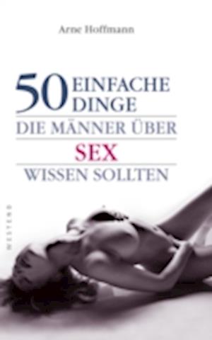 50 einfache Dinge die Männer über Sex wissen sollten