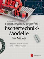 Bauen, erleben, begreifen:  fischertechnik®-Modelle für Maker