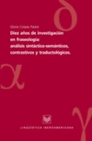 Diez años de investigaciones en fraseología: análisis sintáctico-semánticos, contrastivos y traductológicos