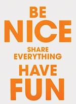 Be Nice Share Everything Have Fun