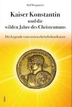 Kaiser Konstantin und die wilden Jahre des Christentums