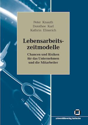 Lebensarbeitszeitmodelle: Chancen und Risiken für das Unternehmen und die Mitarbeiter. Forschungsbericht zum Teilprojekt KRONOS des Schwerpunktprogramms