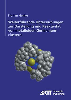 Weiterführende Untersuchungen zur Darstellung und Reaktivität von metalloiden Germaniumclustern