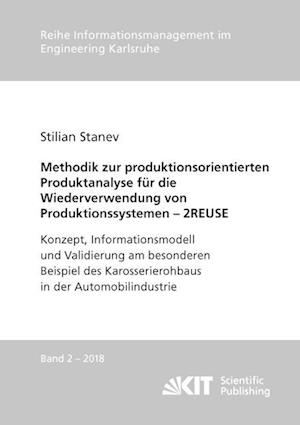 Methodik zur produktionsorientierten Produktanalyse für die Wiederverwendung von Produktionssystemen - 2REUSE : Konzept, Informationsmodell und Validierung am besonderen Beispiel des Karosserierohbaus in der Automobilindustrie