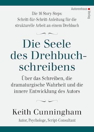 Die Seele des Drehbuchschreibens. Die 16 Story-Steps: Schritt-für-Schritt-Anleitung für die strukturelle Arbeit an einem Drehbuch