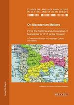 On Macedonian Matters: from the Partition and Annexation of Macedonia in 1913 to the Present; A Collection of Essays on Language, Culture and History 