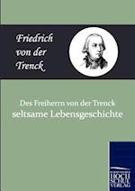 Des Freiherrn Von Der Trenck Seltsame Lebensgeschichte