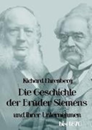 Die Geschichte Der Brüder Siemens Und Ihrer Unternehmen Bis 1870