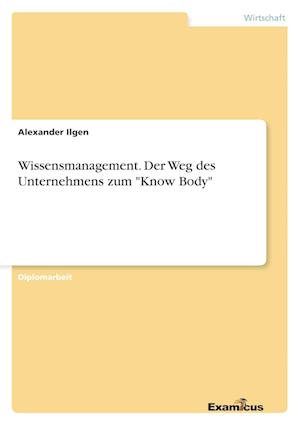 Wissensmanagement. Der Weg des Unternehmens zum "Know Body"