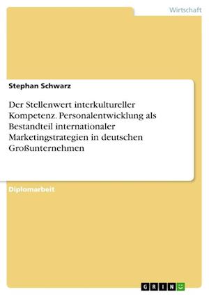 Der Stellenwert Interkultureller Kompetenz. Personalentwicklung ALS Bestandteil Internationaler Marketingstrategien in Deutschen Großunternehmen