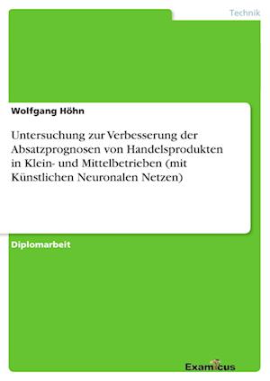 Untersuchung zur Verbesserung der Absatzprognosen von Handelsprodukten in Klein- und Mittelbetrieben (mit Künstlichen Neuronalen Netzen)