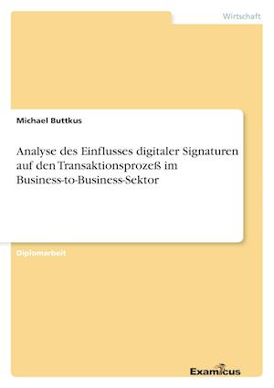 Analyse des Einflusses digitaler Signaturen auf den Transaktionsprozeß im Business-to-Business-Sektor