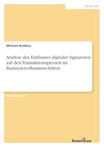 Analyse des Einflusses digitaler Signaturen auf den Transaktionsprozeß im Business-to-Business-Sektor