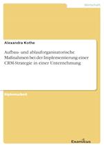 Aufbau- und ablauforganisatorische Maßnahmen bei der Implementierung einer CRM-Strategie in einer Unternehmung