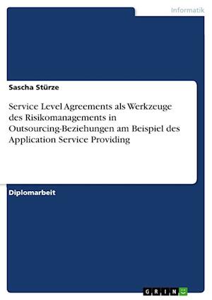 Service Level Agreements als Werkzeuge des Risikomanagements in Outsourcing-Beziehungen am Beispiel des Application Service Providing