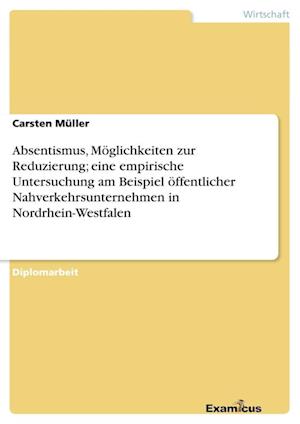 Absentismus, Möglichkeiten zur Reduzierung; eine empirische Untersuchung am Beispiel öffentlicher Nahverkehrsunternehmen in Nordrhein-Westfalen