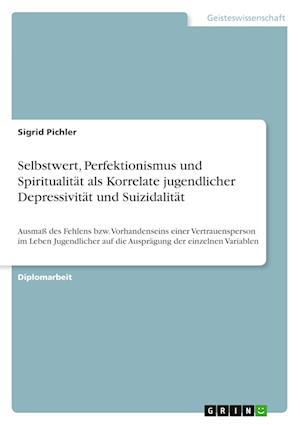 Selbstwert, Perfektionismus und Spiritualität als Korrelate jugendlicher Depressivität und Suizidalität