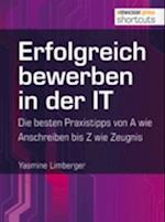 Erfolgreich bewerben in der IT - die besten Praxistipps von A wie (Anschreiben) bis Z (wie Zeugnis)