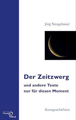 Der Zeitzwerg und andere Texte nur für diesen Moment