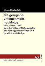 Die geregelte Unternehmensnachfolge: zivil-, steuer- und gesellschaftsrechtliche Aspekte der vorweggenommenen und gewillkurten Erbfolge