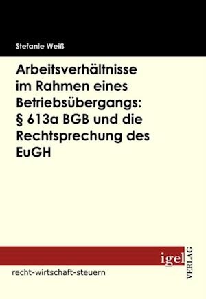 Arbeitsverhaltnisse im Rahmen eines Betriebsubergangs:  613a BGB und die Rechtsprechung des EuGH