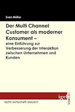 Der Multi Channel Customer als moderner Konsument - eine Einführung zur Verbesserung der Interaktion zwischen Unternehmen und Kunden
