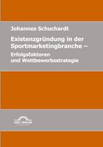 Existenzgrundung in der Sportmarketingbranche: Erfolgsfaktoren und Wettbewerbsstrategie