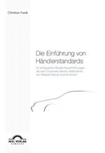 Die Einfuhrung von Handlerstandards fur erfolgreiche Modell-Neueinfuhrungen als eine Corporate Identity-Manahme am Beispiel der Mazda Austria GmbH