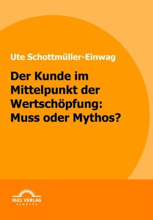 Der Kunde im Mittelpunkt der Wertschopfung: Muss oder Mythos?