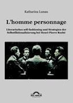 L'homme personnage: Literarisches self-fashioning und Strategien der Selbstfiktionalisierung bei Henri-Pierre-Roché