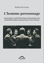 L'homme personnage: Literarisches self-fashioning und Strategien der Selbstfiktionalisierung bei Henri-Pierre-Roche