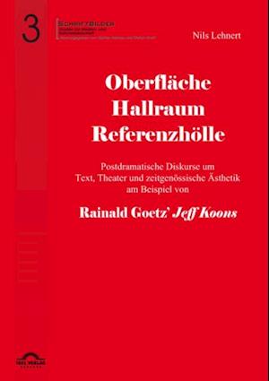 Oberflache - Hallraum - Referenzholle: Postdramatische Diskurse um Text, Theater und zeitgenossische Asthetik am Beispiel von Rainald Goetz' 'Jeff Koons'.