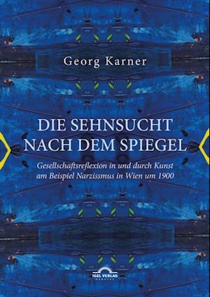 Die Sehnsucht nach dem Spiegel. Gesellschaftsreflexion in und durch Kunst am Beispiel Narzissmus in Wien um 1900