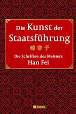 Die Kunst der Staatsführung: Die Schriften des Meisters Han Fei:Gesamtausgabe