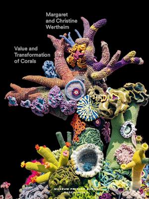 Value and Transformation of Corals. Christine and Margaret Wertheim