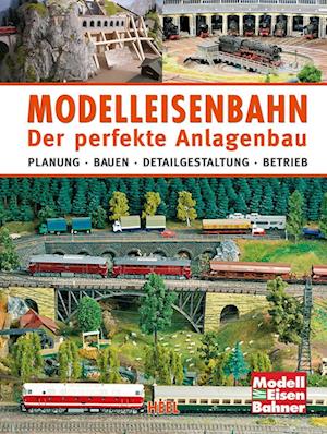 Modelleisenbahn - Der perfekte Anlagenbau