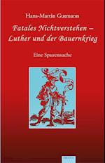 Fatales Nichtverstehen - Luther und der Bauernkrieg