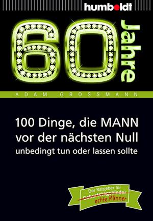 60 Jahre: 100 Dinge, die MANN vor der nächsten Null unbedingt tun oder lassen sollte